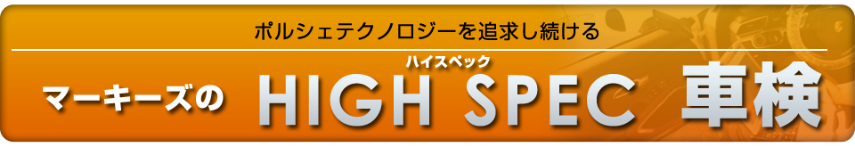 マーキーズ　ポルシェテクノロジーを追求し続けるHIGIH SPEC車検